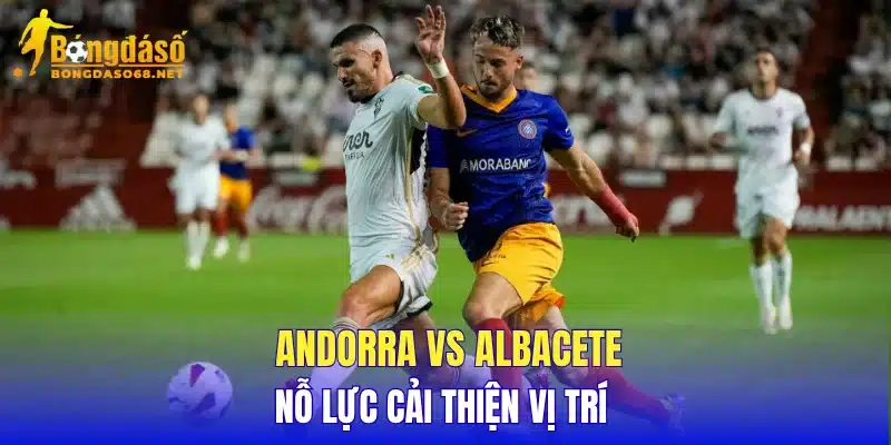 Andorra vs Albacete nỗ lực cải thiện vị trí 