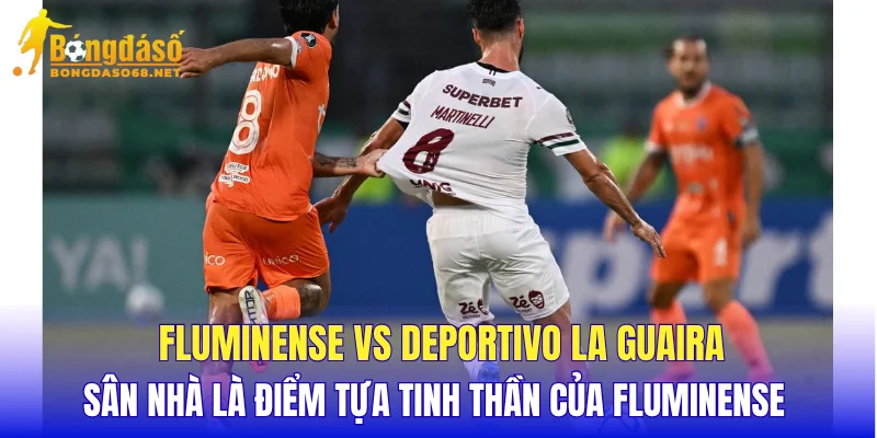 Fluminense vs Deportivo La Guaira sân nhà là điểm tựa tinh thần của Fluminense 