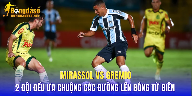 Mirassol vs Gremio 2 đội đều ưa chuộng các đường lên bóng từ biên 